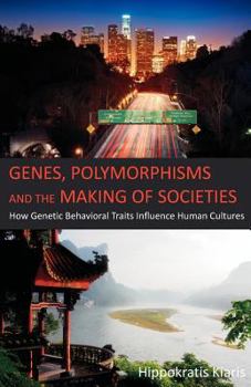 Paperback Genes, Polymorphisms and the Making of Societies: How Genetic Behavioral Traits Influence Human Cultures Book