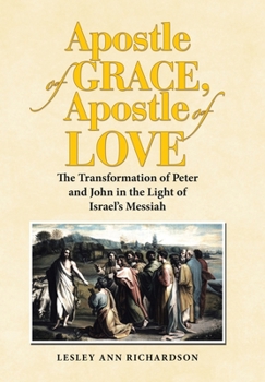 Apostle of Grace, Apostle of Love: The Transformation of Peter and John in the Light of Israel's Messiah