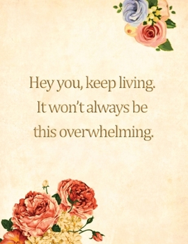 Hey You, Keep Living. It Won't Always Be This Overwhelming: Anxiety Management Journal | 3 Months Mood Tracking | Paper Workbook | Blank Notebook | Mental Log