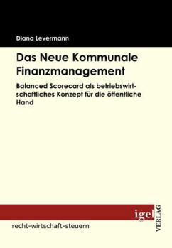 Paperback Das Neue Kommunale Finanzmanagement: Balanced Scorecard als betriebswirtschaftliches Konzept für die öffentliche Hand [German] Book