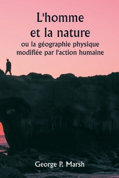 Paperback L'homme et la nature ou la géographie physique modifiée par l'action humaine [French] Book