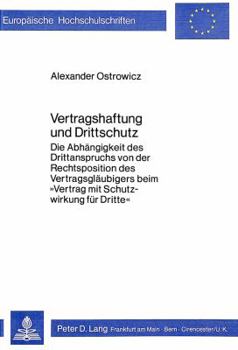 Vertragshaftung Und Drittschutz: Die Abhaengigkeit Des Drittanspruchs Von Der Rechtsposition Des Ver- Tragsglaeubigers Beim «Vertrag Mit Schutzwirkung
