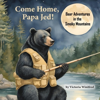 Come Home, Papa Jed!: Bear Adventures in the Smoky Mountains (Animal Adventures in the Smoky Mountains)