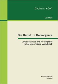 Paperback Die Kunst im Horrorgenre: Gewaltexzesse und Pornografie in Lars von Triers 'Antichrist' [German] Book