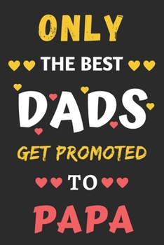 Paperback Only The Best Dads Get Promoted To Papa: lined notebook, gift for father, grandpa Book