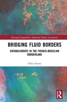 Hardcover Bridging Fluid Borders: Entanglements in the French-Brazilian Borderland Book