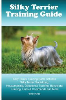 Paperback Silky Terrier Training Guide. Silky Terrier Training Book Includes: Silky Terrier Socializing, Housetraining, Obedience Training, Behavioral Training, Book