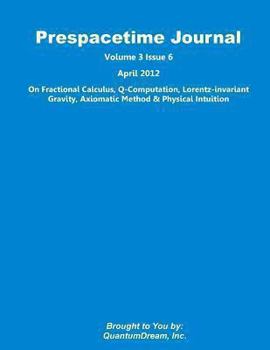 Paperback Prespacetime Journal Volume 3 Issue 6: On Fractional Calculus, Q-Computation, Lorentz-invariant Gravity, Axiomatic Method & Physical Intuition Book