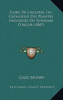 Paperback Flore De L'Algerie, Ou, Catalogue Des Plantes Indigenes Du Royaume D'Alger (1847) [French] Book