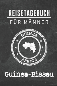 Reisetagebuch f�r M�nner Guinea-Bissau: 6x9 Reise Journal I Notizbuch mit Checklisten zum Ausf�llen I Perfektes Geschenk f�r den Trip nach Guinea-Bissau f�r jeden Reisenden