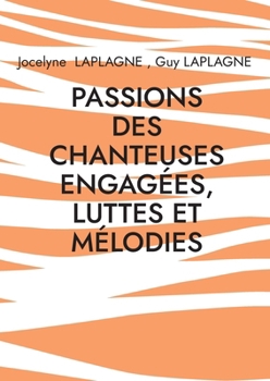 Passions des chanteuses engagées, luttes et mélodies: Chicitude d'Angèle, d'Armanet, de Farmer, de Fontaine, de Luciani, de Pravi, de Ribeiro, de ... autres, Théâtre des passions (French Edition)
