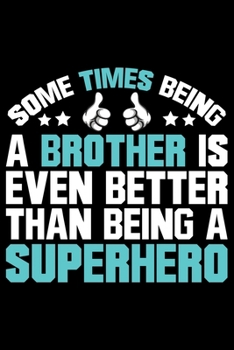 Paperback Some Times Being A Brother Is Even Better Than Being A Superhero: Brother Journal Notebook -Brother Gifts - Journal - Diary - Brothers Funny Gift - 6x Book