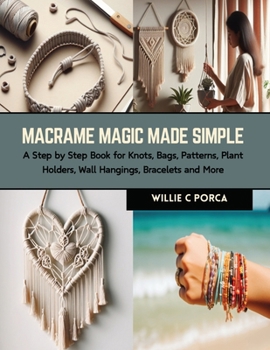 Paperback Macrame Magic Made Simple: A Step by Step Book for Knots, Bags, Patterns, Plant Holders, Wall Hangings, Bracelets and More Book