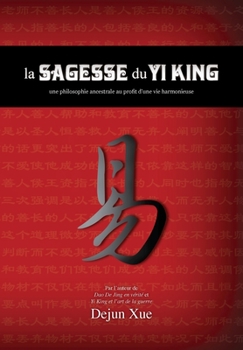 Paperback La sagesse du Yi King: une philosophie ancestrale au profit d'une vie harmonieuse [French] Book