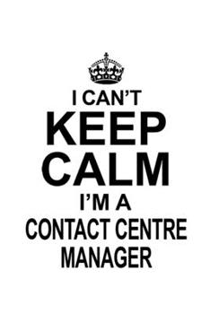 Paperback I Can't Keep Calm I'm A Contact Centre Manager: Cool Contact Centre Manager Notebook, Contact Centre Managing/Organizer Journal Gift, Diary, Doodle Gi Book