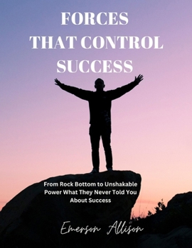 Paperback Forces That Control Success: From Rock Bottom to Unshakable Power What They Never Told You About Success Book