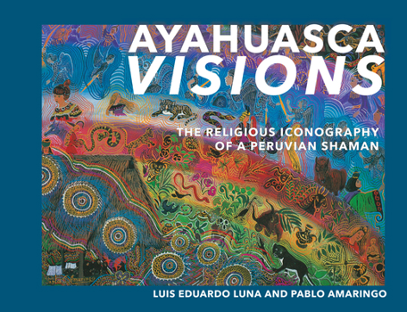 Paperback Ayahuasca Visions: The Religious Iconography of a Peruvian Shaman--Unveiling the Sacred Mysteries of Ayahuasca Book