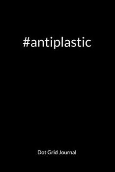 Antiplastic. Dot Grid Journal: Climate Change Journal and Notebook against ocean pollution, Dot Gridded 6x9.
