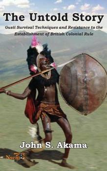 Paperback The Untold Story of the Gusii of Kenya: Survival Techniques and Resistance to the Establishment of British Colonial Rule Book