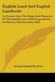 Paperback English Land And English Landlords: An Enquiry Into The Origin And Character Of The English Land, With Proposals For Its Reform, With An Index (1881) Book