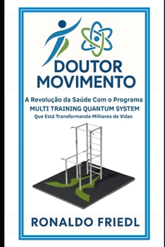 Paperback DOUTOR MOVIMENTO: A Revolução da Saúde com o Programa MULTI TRAINING QUANTUM SYSTEM Que está Transformando Milhares de Vidas (Portuguese Edition) [Portuguese] Book