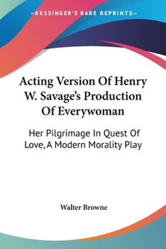 Paperback Acting Version Of Henry W. Savage's Production Of Everywoman: Her Pilgrimage In Quest Of Love, A Modern Morality Play Book