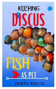 Paperback Keeping Discus Fish as Pet: Concise Guide To Take Absolute Care Of Discus Fish Book