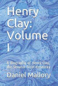 Paperback Henry Clay: Volume I: A Biography of Henry Clay, the Senator from Kentucky Book