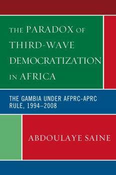 Paperback The Paradox of Third-Wave Democratization in Africa: The Gambia under AFPRC-APRC Rule, 1994-2008 Book