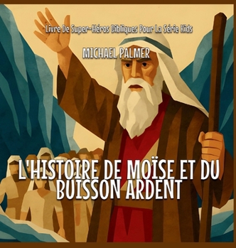 L'histoire De Moïse Et Du Buisson Ardent (Livre de Super-Héros Bibliques Pour la Série Kids)