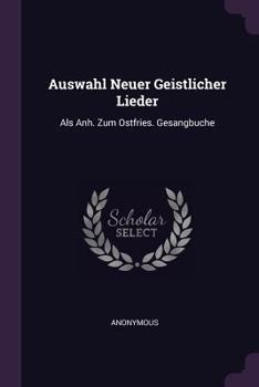 Paperback Auswahl Neuer Geistlicher Lieder: Als Anh. Zum Ostfries. Gesangbuche Book