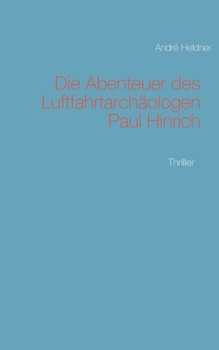 Paperback Die Abenteuer des Luftfahrtarchäologen Paul Hinrich: Thriller [German] Book