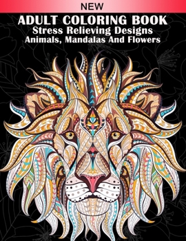 Paperback Adults Coloring Book Stress Relieving Designs Animals, Mandalas And Flowers: 60 Unique Designs for Relaxation, Fun, and Stress Relief Adult Coloring B Book