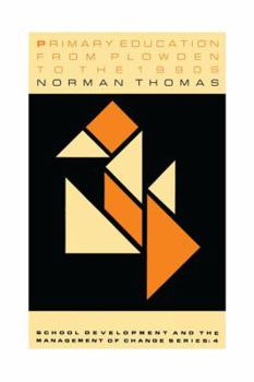 Primary Education From Plowden To The 1990s (School Development and the Management of Change Series)