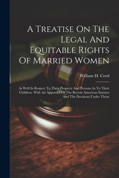 Paperback A Treatise On The Legal And Equitable Rights Of Married Women: As Well In Respect To Their Property And Persons As To Their Children. With An Appendix Book