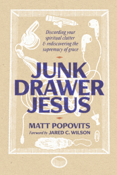 Paperback Junk Drawer Jesus: Discarding Your Spiritual Clutter and Rediscovering the Supremacy of Grace Book