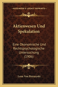 Paperback Aktienwesen Und Spekulation: Eine Okonomische Und Rechtspsychologische Untersuchung (1906) [German] Book