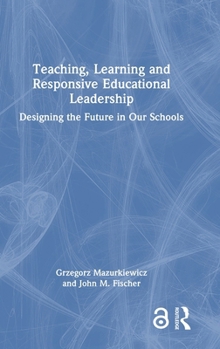 Hardcover Teaching, Learning and Responsive Educational Leadership: Designing the Future in Our Schools Book