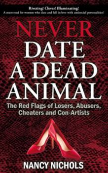 Paperback Never Date a Dead Animal: The Red Flags of Losers, Abusers, Cheaters and Con-Artists Book