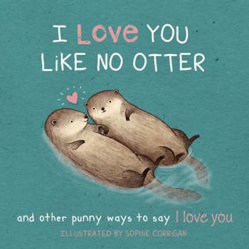 Hardcover I Love You Like No Otter: Punny Ways to Say I Love You Book