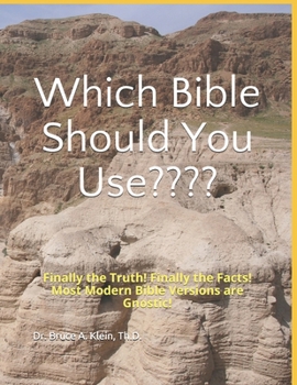 Which Bible Should You Use: Finally the Truth! Finally the Facts! Most Modern Bible Versions are Gnostic!