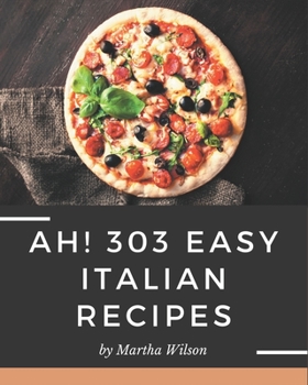 Paperback Ah! 303 Easy Italian Recipes: An Easy Italian Cookbook You Will Need Book