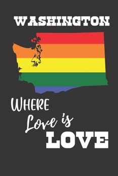 Washington Where Love is Love: Gay Pride LGBTQ Rainbow Notebook 6x9 College Ruled Journal