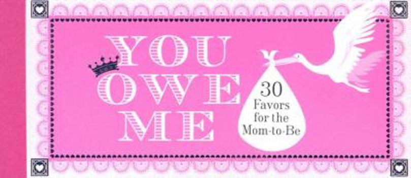 Misc. Supplies You Owe Me: 30 Favors for the Mom-To-Be Book