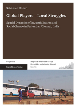 Global Players - Local Struggles: Spatial Dynamics of Industrialisation and Social Change in Peri-Urban Chennai, India