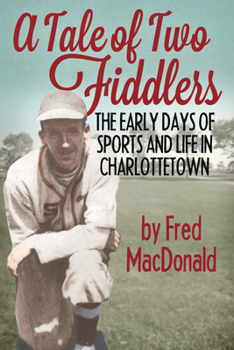 Paperback A Tale of Two Fiddlers: The Early Days of Sports and Life in Charlottetown Book