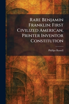 Paperback Rare Benjamin Franklin: First Civilized American, Printer Inventor Constitution Book