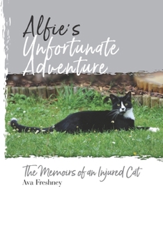 Alfie's Unfortunate Adventure: The Memoirs of an Injured Cat (A Miracle Cat Called Alfie)