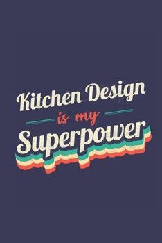 Kitchen Design Is My Superpower: A 6x9 Inch Softcover Diary Notebook With 110 Blank Lined Pages. Funny Vintage Kitchen Design Journal to write in. ... Gift and SuperPower Retro Design Slogan
