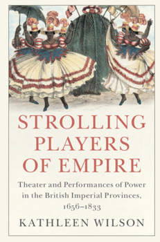 Hardcover Strolling Players of Empire: Theater and Performances of Power in the British Imperial Provinces, 1656-1833 Book